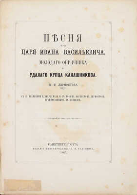 Лермонтов М.Ю. Песня про царя Ивана Васильевича, молодого опричника и удалого купца Калашникова / С 12 рис. Г. Шарлеманя и с новым портр. Лермонтова, грав. в Лейпциге. СПб.: Изд. книгопродавца А.И. Глазунова, 1865.